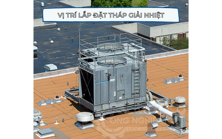 Vị trí lắp đặt tháp làm mát cần bằng phẳng, chịu lực tốt